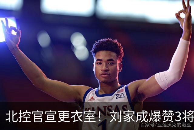 北控官宣更衣室！刘家成爆赞3将防守，廖三宁获奖，谈论限制辛普森